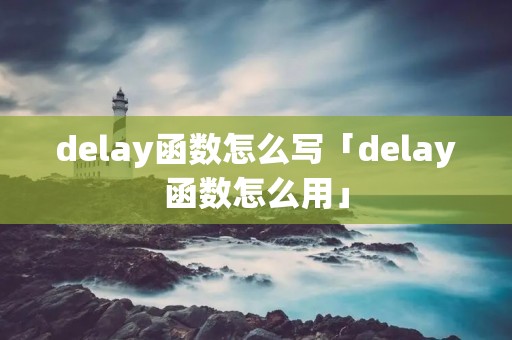 delay函数怎么写「delay函数怎么用」