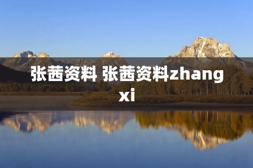 张茜资料 张茜资料zhangxi