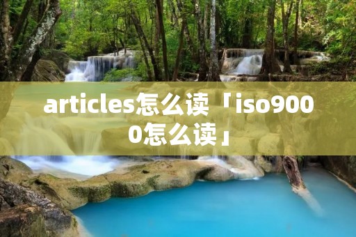 articles怎么读「iso9000怎么读」