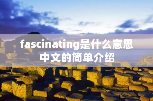 fascinating是什么意思中文的简单介绍