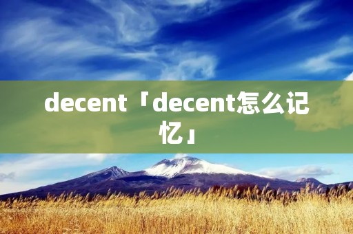 decent「decent怎么记忆」 decent「decent怎么记忆」