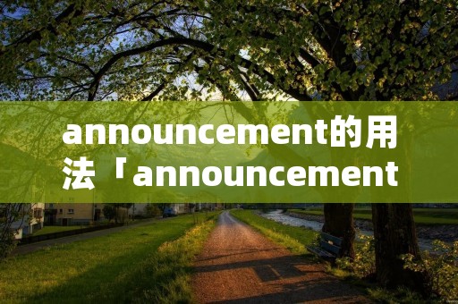 announcement的用法「announcement怎么读?」
