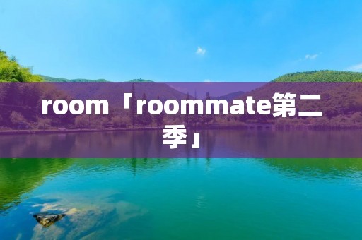 room「roommate第二季」
