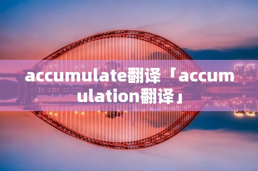 accumulate翻译「accumulation翻译」