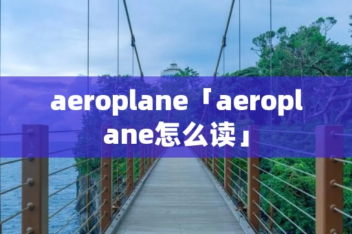 aeroplane「aeroplane怎么读」