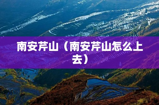 南安芹山(南安芹山怎么上去) 南安芹山(南安芹山怎么上去)