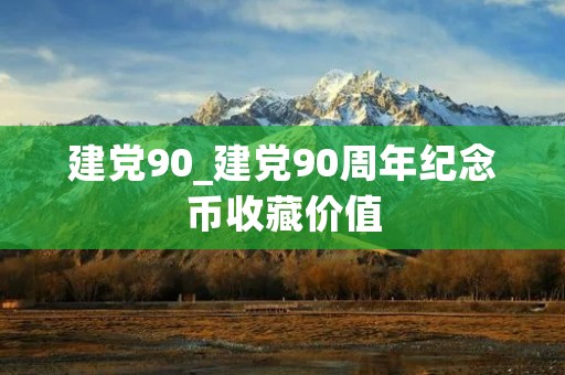 建党90_建党90周年纪念币收藏价值 建党90_建党90周年纪念币收藏价值