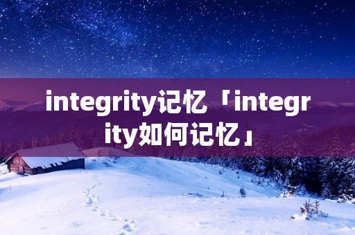 integrity记忆「integrity如何记忆」