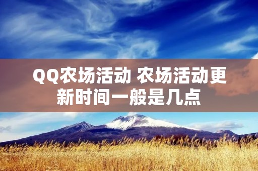 QQ农场活动 农场活动更新时间一般是几点