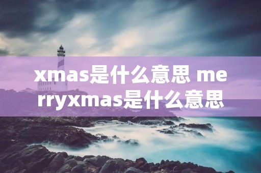 xmas是什么意思 merryxmas是什么意思