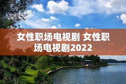 女性职场电视剧 女性职场电视剧2022