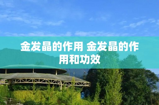 金发晶的作用 金发晶的作用和功效