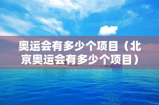 奥运会有多少个项目（北京奥运会有多少个项目）