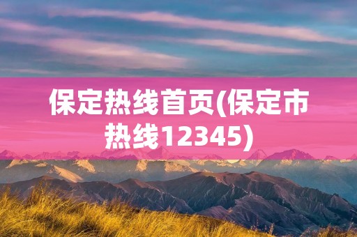 保定热线首页(保定市热线12345)