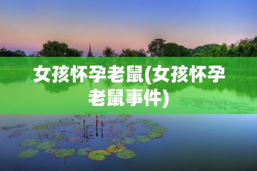 女孩怀孕老鼠(女孩怀孕老鼠事件)