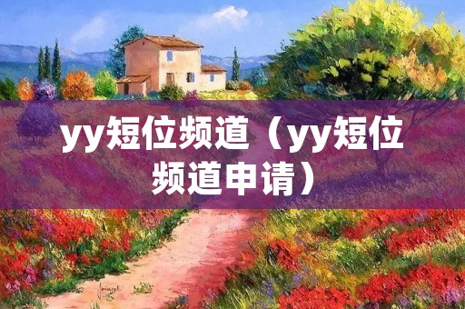 yy短位频道(yy短位频道申请) yy短位频道(yy短位频道申请)