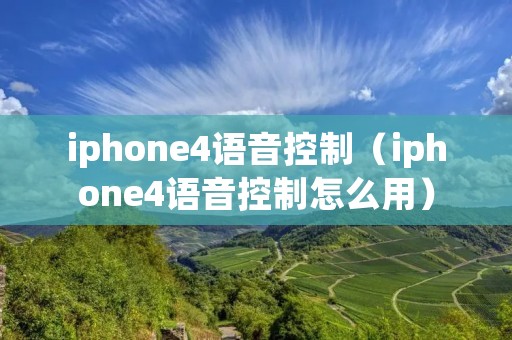 iphone4语音控制(iphone4语音控制怎么用) iphone4语音控制(iphone4语音控制怎么用)