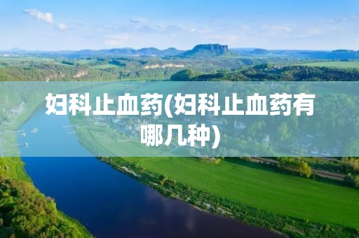 妇科止血药(妇科止血药有哪几种)