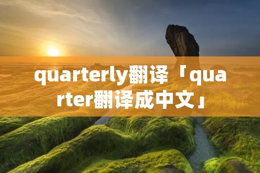 quarterly翻译「quarter翻译成中文」