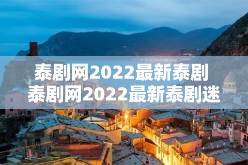 泰剧网2022最新泰剧 泰剧网2022最新泰剧迷韩网