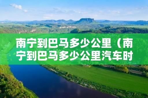 南宁到巴马多少公里（南宁到巴马多少公里汽车时刻表）
