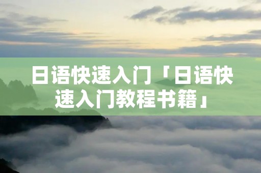 日语快速入门「日语快速入门教程书籍」