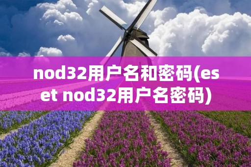 nod32用户名和密码(eset nod32用户名密码)