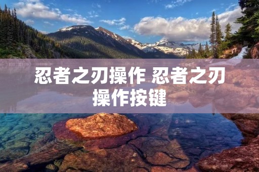 忍者之刃操作 忍者之刃操作按键