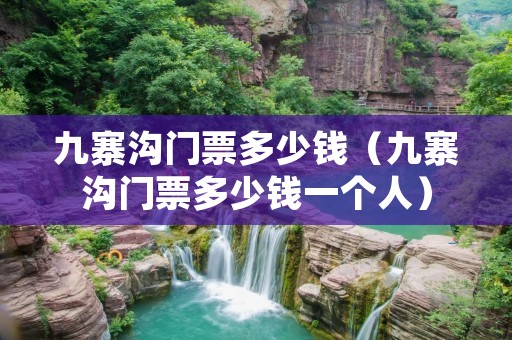 九寨沟门票多少钱(九寨沟门票多少钱一个人) 九寨沟门票多少钱(九寨沟门票多少钱一个人)