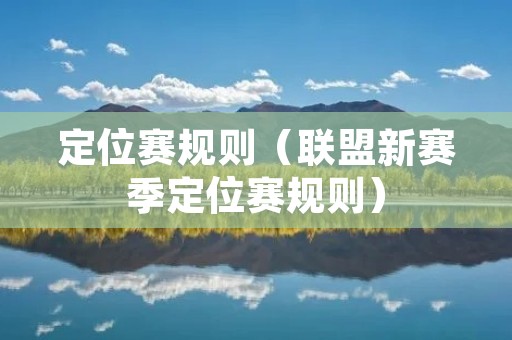 定位赛规则（联盟新赛季定位赛规则）