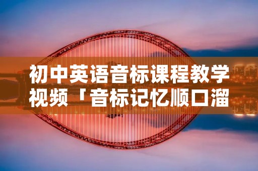 初中英语音标课程教学视频「音标记忆顺口溜48个」