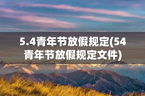 5.4青年节放假规定(54青年节放假规定文件)