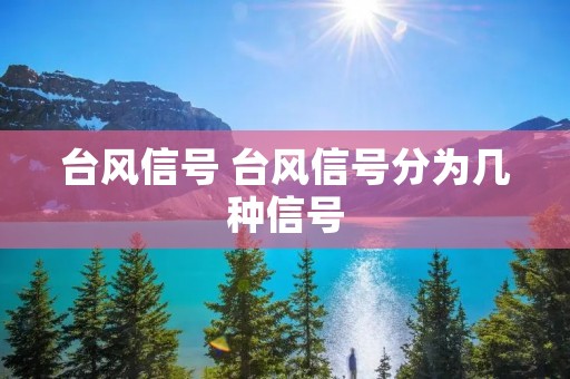 台风信号 台风信号分为几种信号