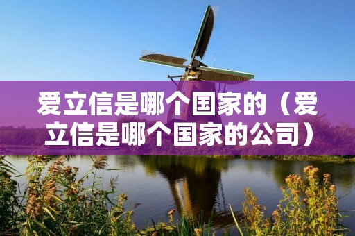 爱立信是哪个国家的（爱立信是哪个国家的公司）