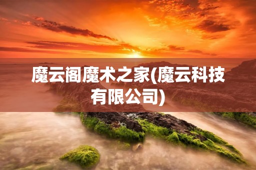 魔云阁魔术之家(魔云科技有限公司) 魔云阁魔术之家(魔云科技有限公司)