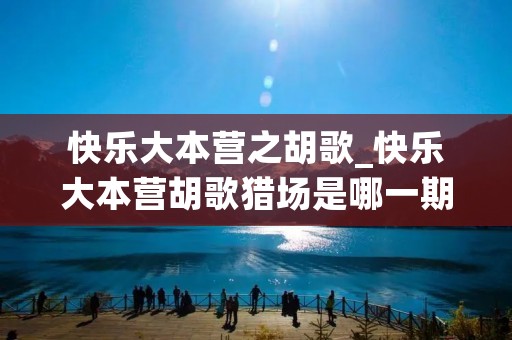 快乐大本营之胡歌_快乐大本营胡歌猎场是哪一期