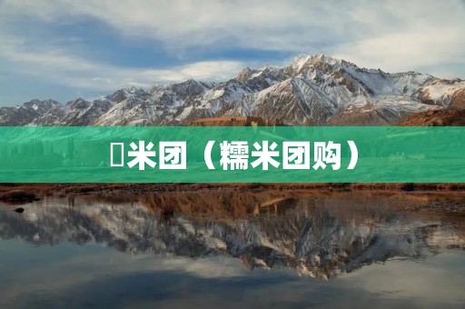 檽米团（糯米团购）