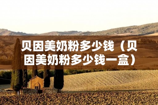 贝因美奶粉多少钱（贝因美奶粉多少钱一盒）