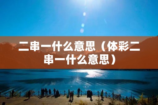 二串一什么意思（体彩二串一什么意思）