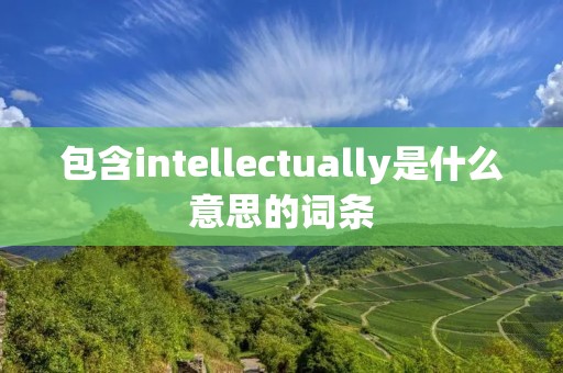 包含intellectually是什么意思的词条