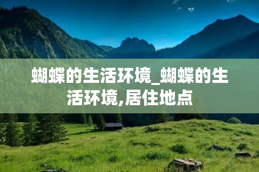 蝴蝶的生活环境_蝴蝶的生活环境,居住地点