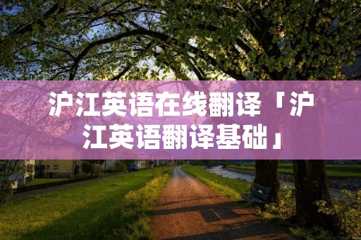 沪江英语在线翻译「沪江英语翻译基础」 沪江英语在线翻译「沪江英语翻译基础」