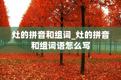 灶的拼音和组词_灶的拼音和组词语怎么写