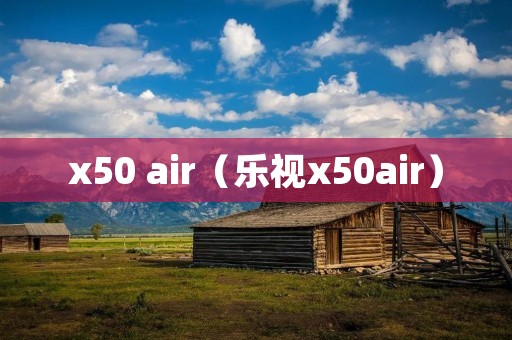 x50 air（乐视x50air）
