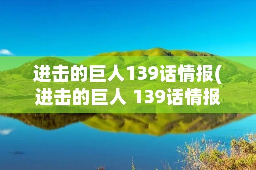 进击的巨人139话情报(进击的巨人 139话情报)
