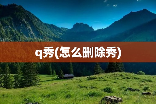 q秀(怎么删除秀)