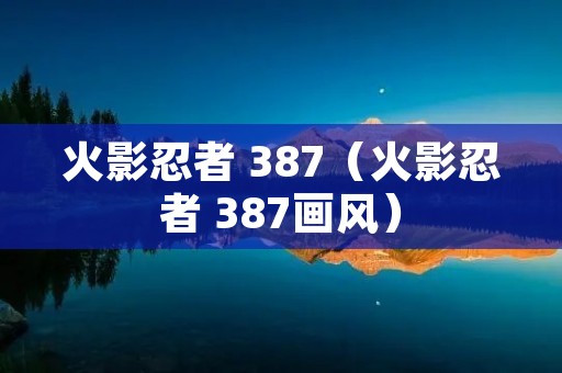 火影忍者 387(火影忍者 387画风) 火影忍者 387(火影忍者 387画风)