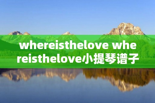 whereisthelove whereisthelove小提琴谱子