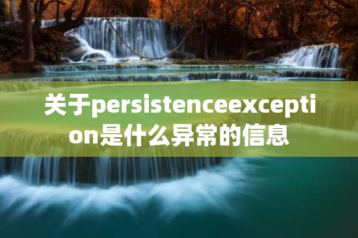 关于persistenceexception是什么异常的信息