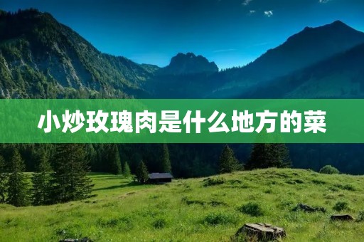 小炒玫瑰肉是什么地方的菜
